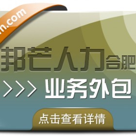 合肥业务外包找邦芒 全力满足企业用工需求